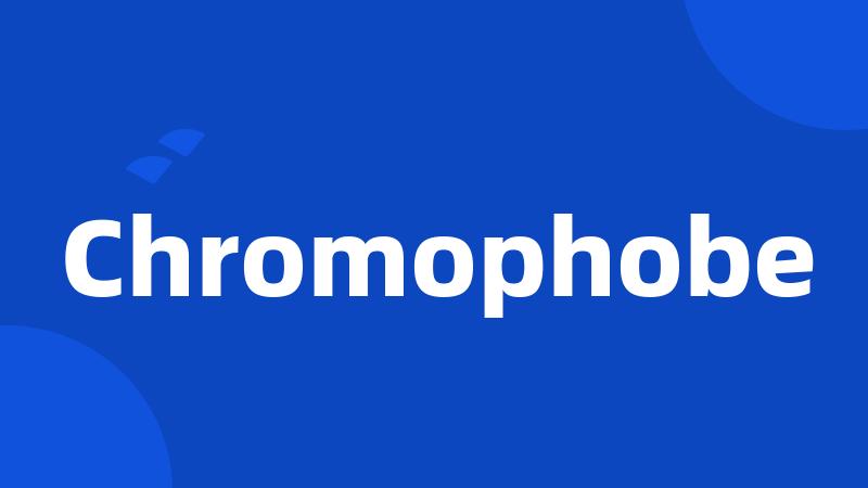 Chromophobe