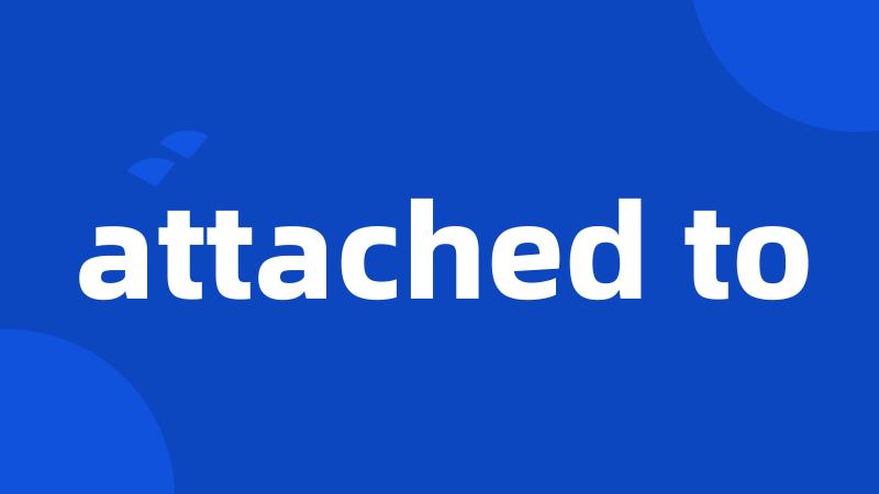 attached to