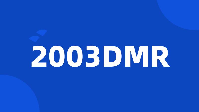 2003DMR