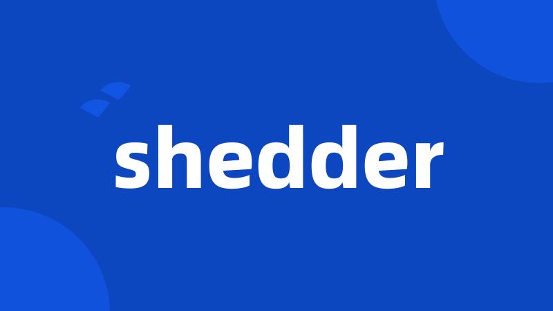 shedder