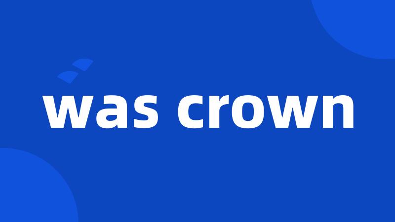 was crown