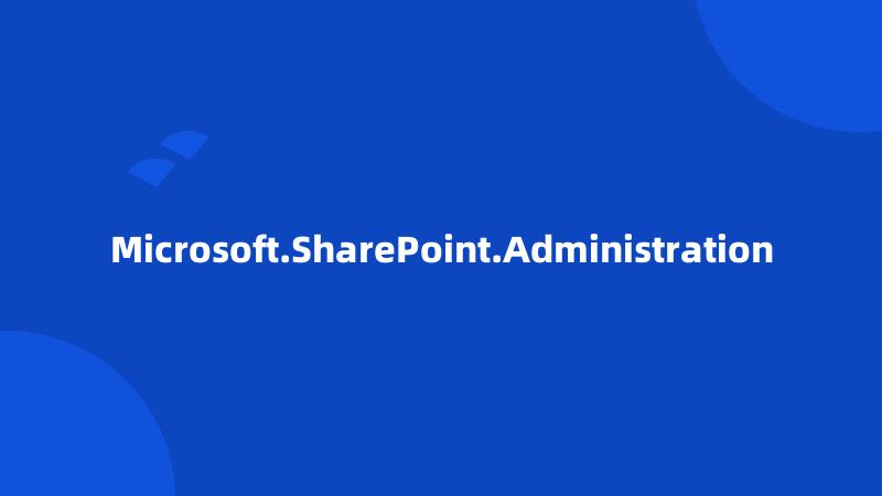 Microsoft.SharePoint.Administration