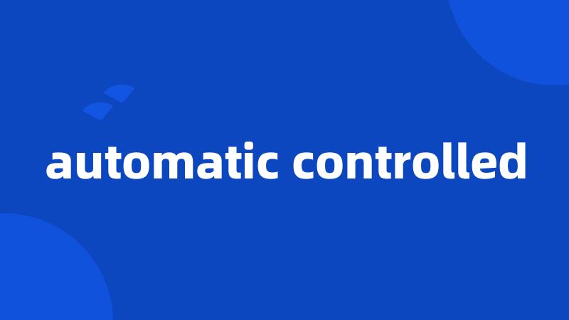 automatic controlled