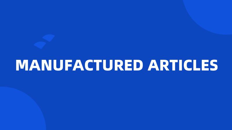 MANUFACTURED ARTICLES
