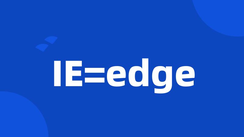 IE=edge