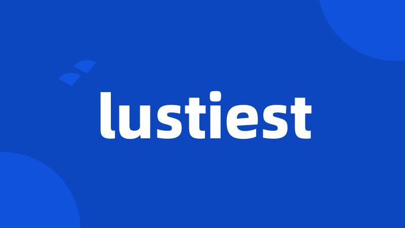 lustiest