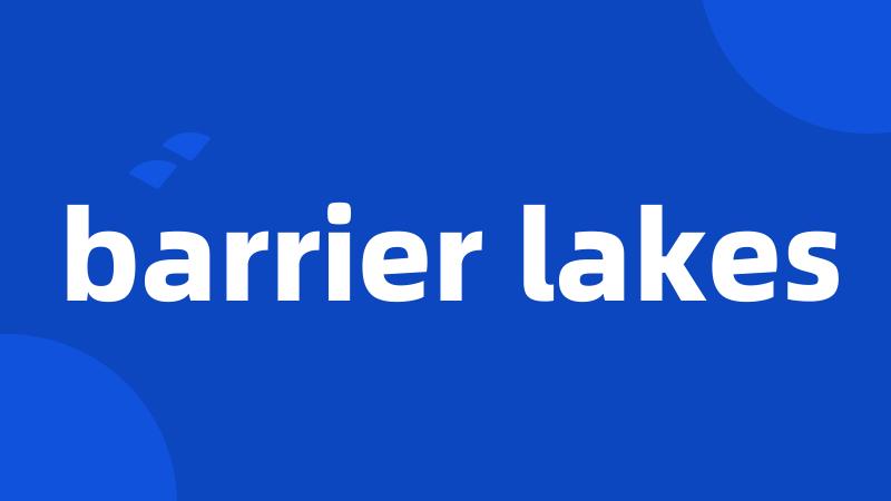 barrier lakes