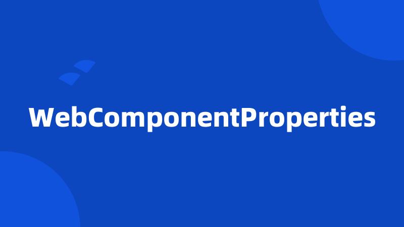 WebComponentProperties