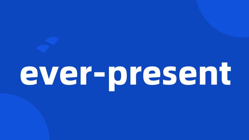 ever-present