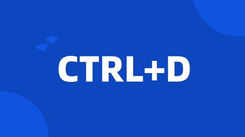 CTRL+D