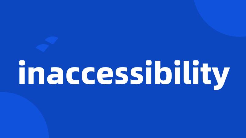 inaccessibility