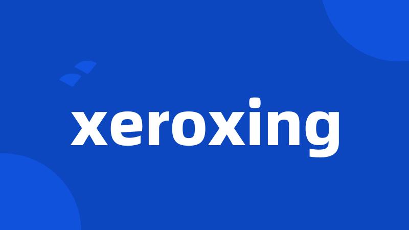 xeroxing