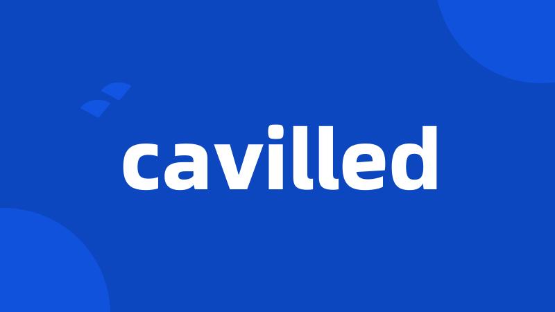 cavilled