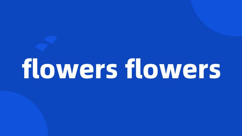 flowers flowers