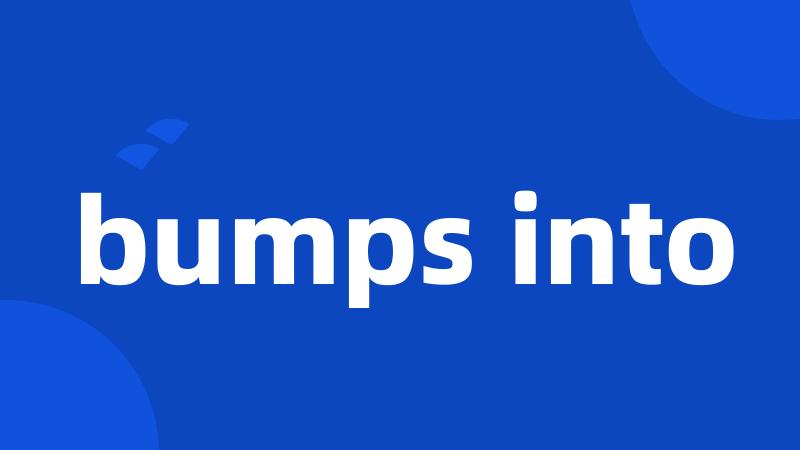 bumps into