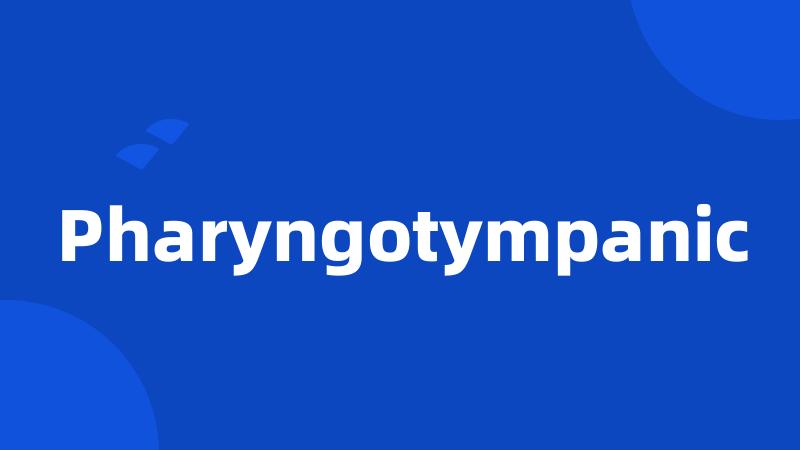 Pharyngotympanic