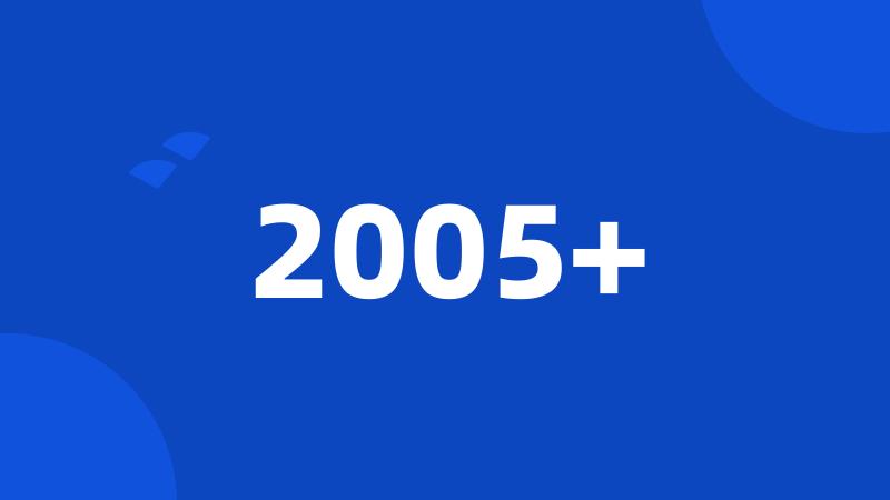 2005+
