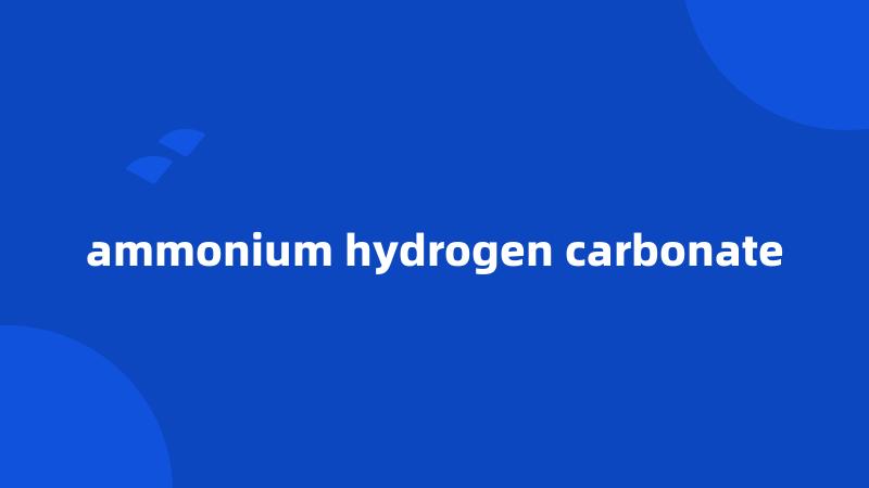 ammonium hydrogen carbonate