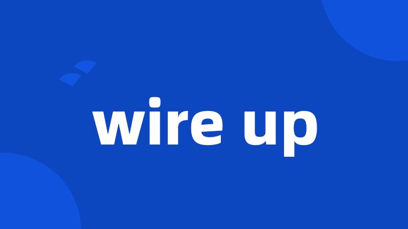 wire up