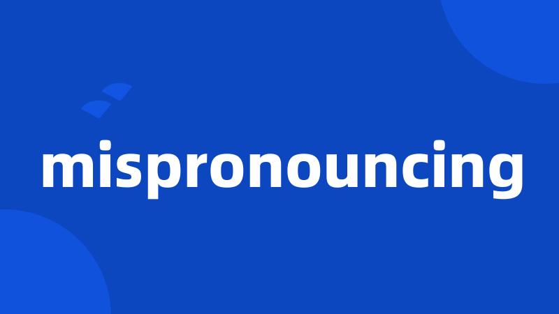 mispronouncing