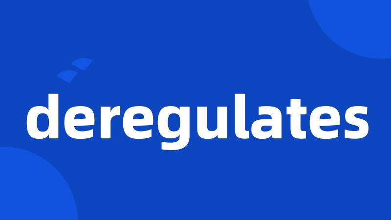 deregulates