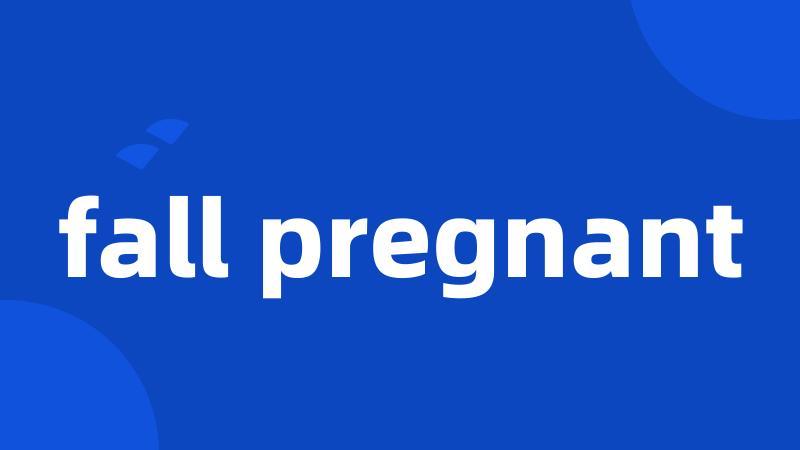 fall pregnant