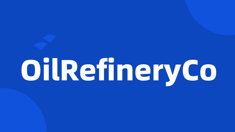 OilRefineryCo