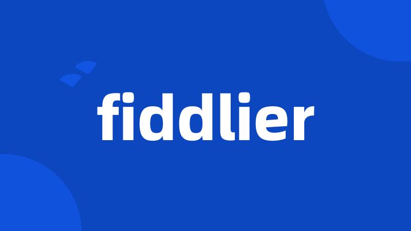 fiddlier