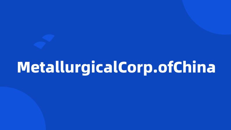 MetallurgicalCorp.ofChina