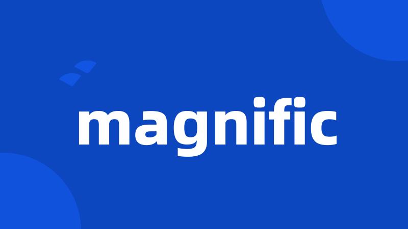 magnific