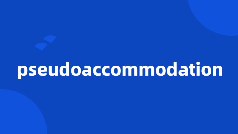 pseudoaccommodation