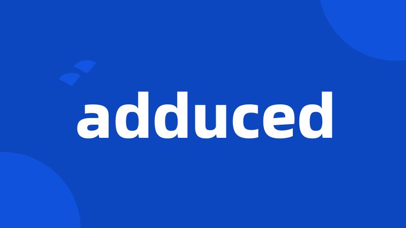 adduced