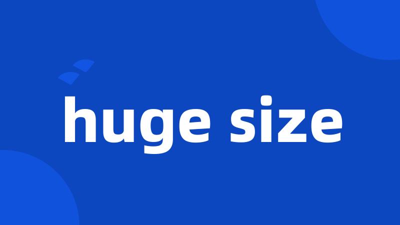 huge size