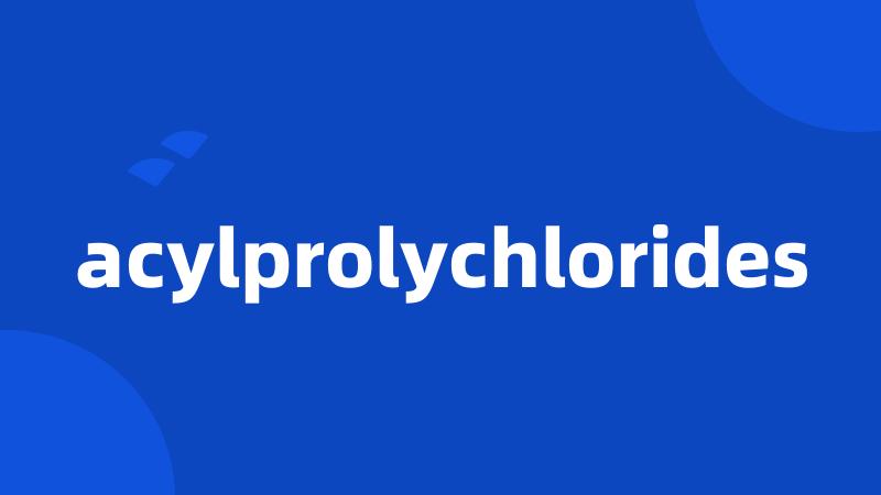 acylprolychlorides
