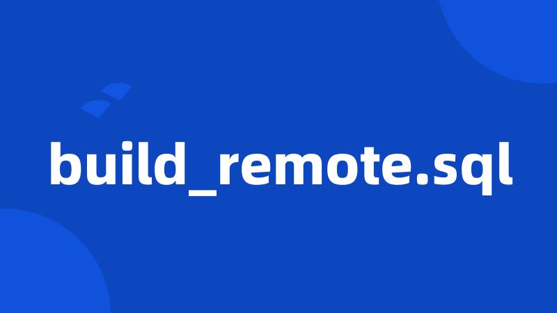 build_remote.sql