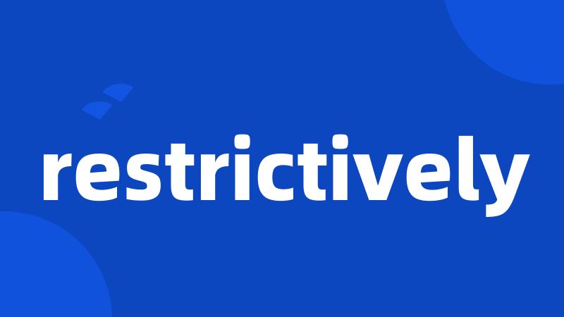 restrictively