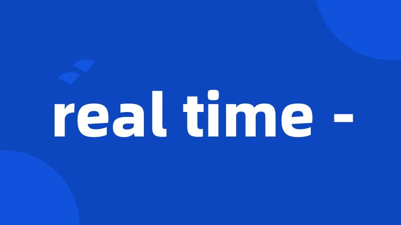 real time -