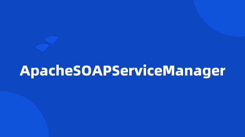 ApacheSOAPServiceManager