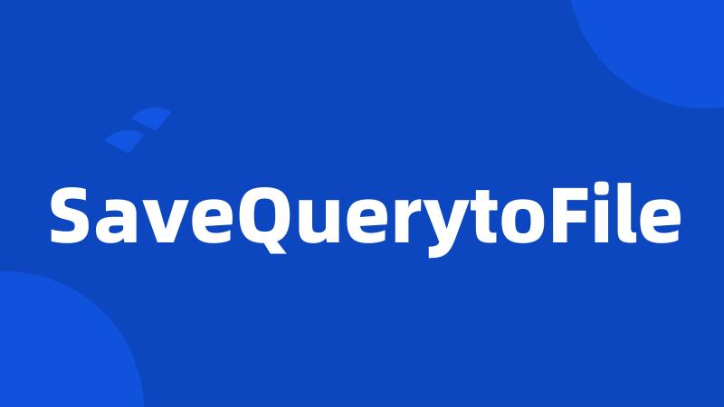 SaveQuerytoFile