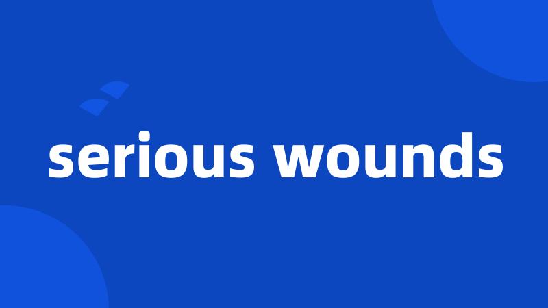 serious wounds