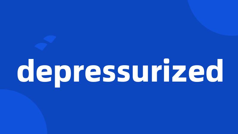 depressurized