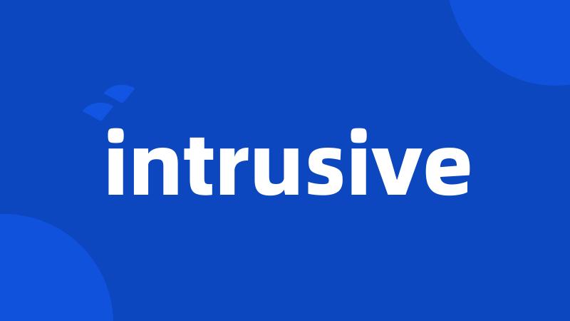intrusive