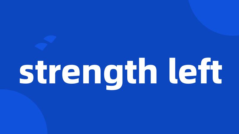 strength left