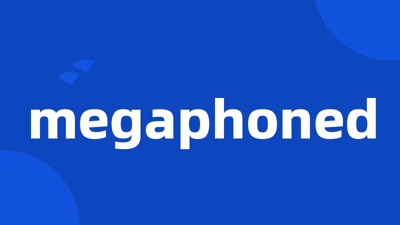 megaphoned