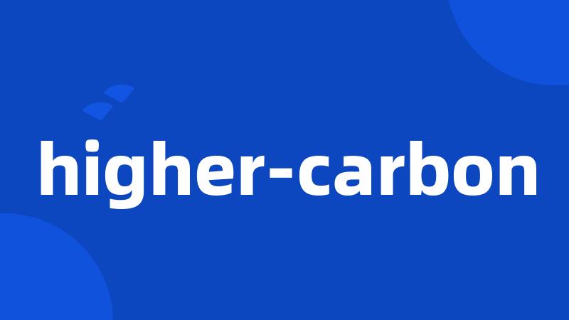 higher-carbon