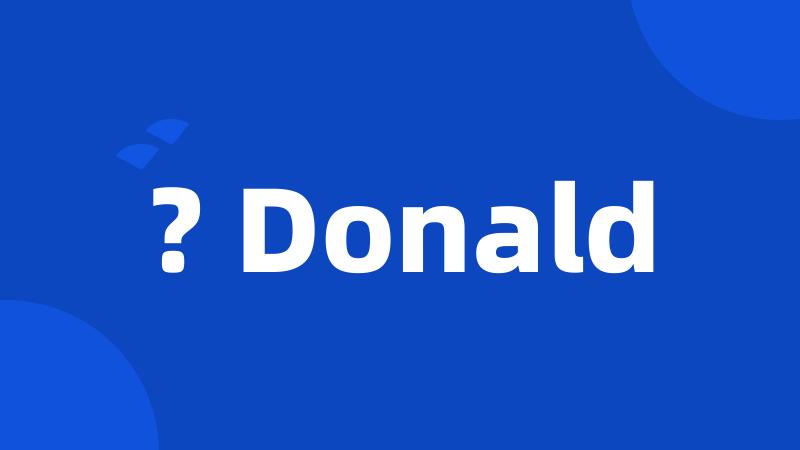 ? Donald