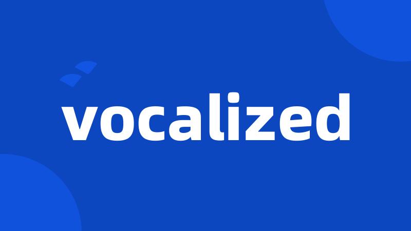 vocalized