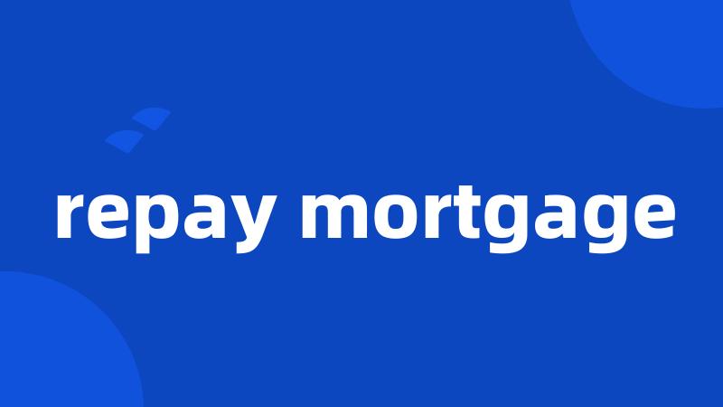 repay mortgage