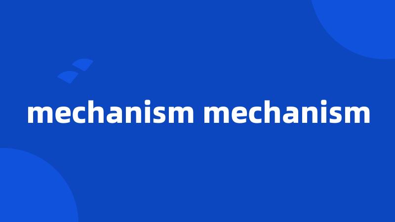 mechanism mechanism