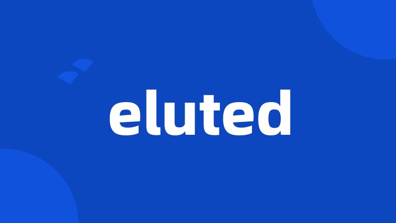 eluted